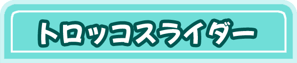 トロッコスライダー