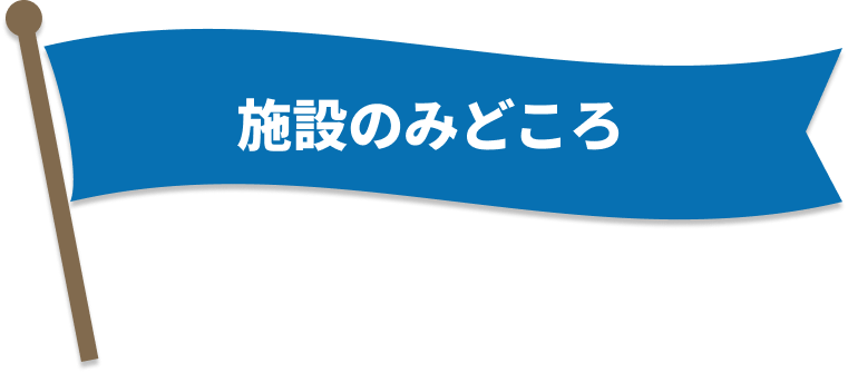 施設のみどころ