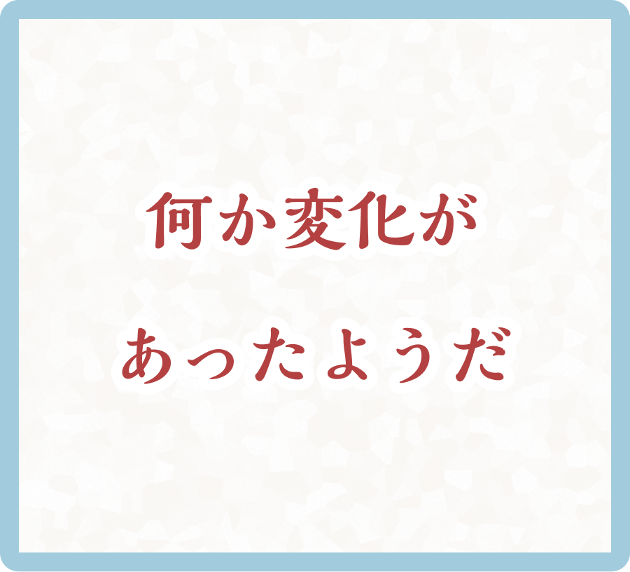 何か変化があったようだ