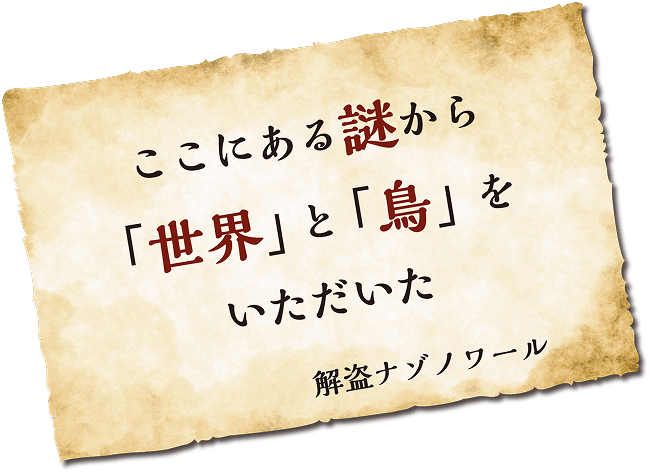 ここにある謎から「世界」と「鳥」をいただいた 解盗ナゾノワール