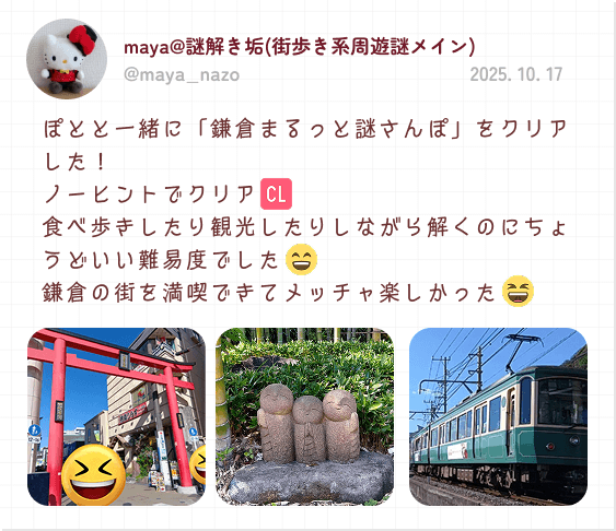 maya@謎解き垢(街歩き系周遊謎メイン) 2025. 10. 17 ぽとと一緒に「鎌倉まるっと謎さんぽ」をクリアした！ノーヒントでクリア食べ歩きしたり観光したりしながら解くのにちょうどいい難易度でした 鎌倉の街を満喫できてメッチャ楽しかった